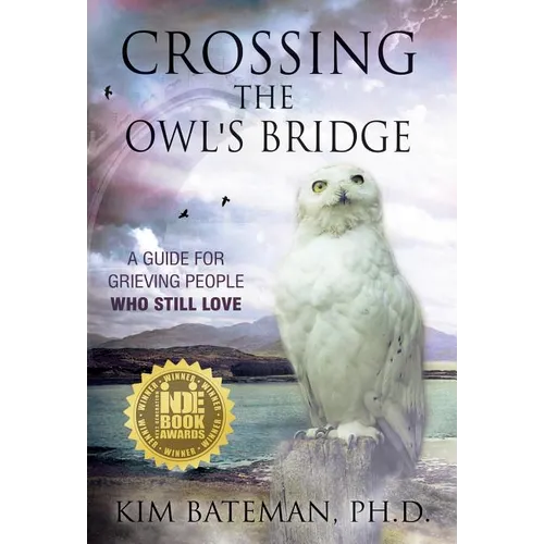 Crossing the Owl's Bridge: A Guide for Grieving People Who Still Love