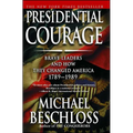 Presidential Courage: Brave Leaders and How They Changed America 1789-1989