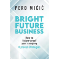 Bright Future Business: How to future-proof your company: 8 proven strategies