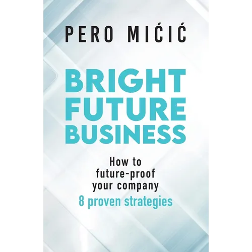 Bright Future Business: How to future-proof your company: 8 proven strategies