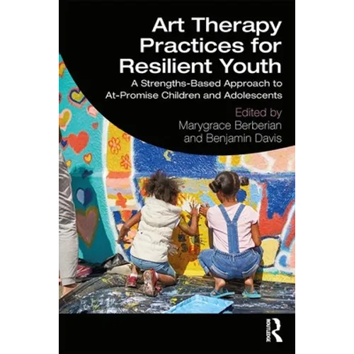 Art Therapy Practices for Resilient Youth: A Strengths-Based Approach to At-Promise Children and Adolescents