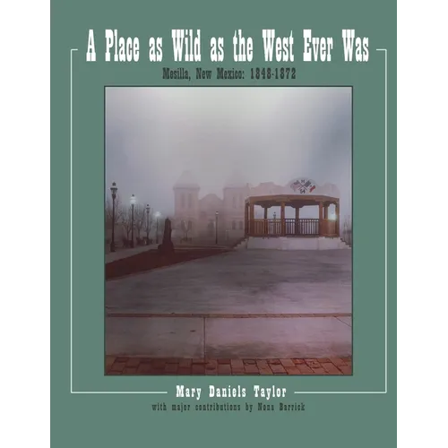 A Place as Wild as The West Ever Was Mesilla, New Mexico 1848-1872