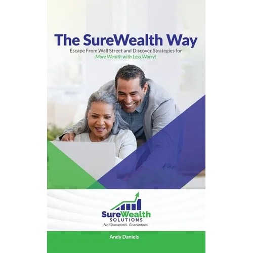 The Sure Wealth Way: Escape From Wall Street and Discover Strategies for More Wealth with Less Worry!