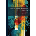 The Signs of Internal Disease: With a Brief Consideration of the Principal Symptoms Thereof