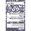 My Name is Monika - Part 1 / Moje ime je Monika - 1. dio: A Mini Novel With Vocabulary Section for Learning Croatian, Level Perfection B2 = Advanced L