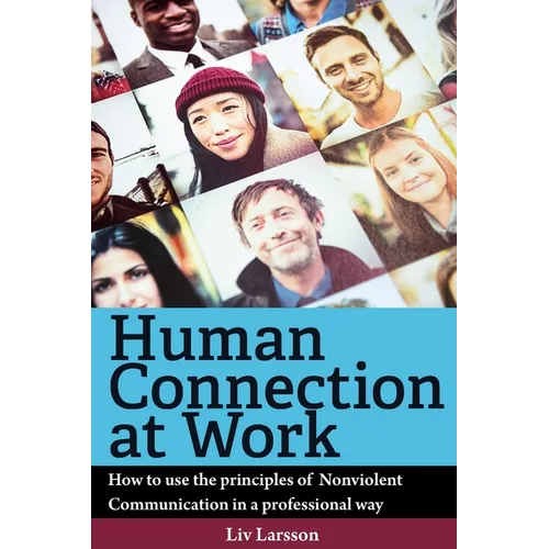Human Connection at Work; How to use the principles of Nonviolent Communication in a professional way