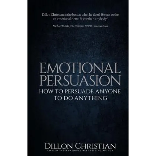 Emotional Persuasion: How To Persuade Anyone To Do Anything