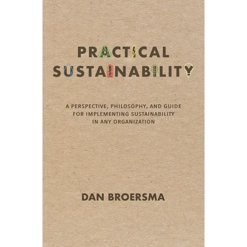 Practical Sustainability: A Perspective, Philosophy, and Guide for Implementing Sustainability in any Organization