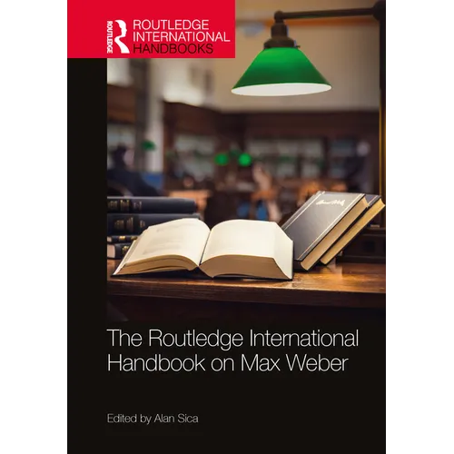 The Routledge International Handbook on Max Weber