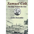 Samuel Colt The Man Behind the Gun