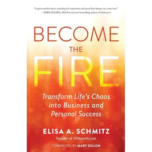 Become the Fire: Transform Life's Chaos Into Business and Personal Success