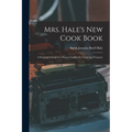 Mrs. Hale's New Cook Book: A Practical System For Private Families In Town And Country