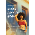 Scars Left To Heal: A Memoir About Perseverance and Finding Acceptance