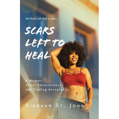 Scars Left To Heal: A Memoir About Perseverance and Finding Acceptance