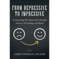 From Depressive to Impressive: Overcoming My Depression Through Science, Psychology, and Spirit