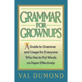 Grammar For Grownups: A Guide to Grammar and Usage for Everyone Who Has to Put Words on Paper Effectively