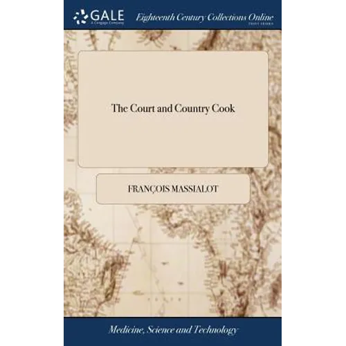 The Court and Country Cook: Giving new and Plain Directions how to Order all Manner of Entertainments, ... Together With new Instructions for Conf