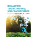 Reimagining Trauma Informed Spaces of Liberation