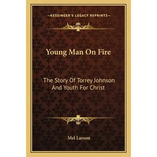 Young Man On Fire: The Story Of Torrey Johnson And Youth For Christ