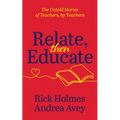 Relate, Then Educate: The Untold Stories of Teachers, by Teachers