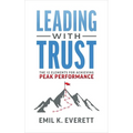 Leading with Trust: The 12 Elements for Achieving Peak Performance