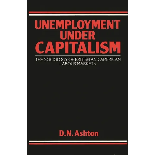 Unemployment Under Capitalism: The Sociology of British and American Labour Markets