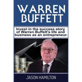 Warren Buffett: Invest in the success story of Warren Buffett's life and business as an entrepreneur.
