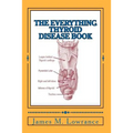 The Everything Thyroid Disease Book: A Complete Thyroid Disorder Education in One Source!