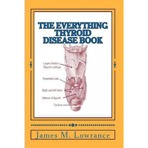 The Everything Thyroid Disease Book: A Complete Thyroid Disorder Education in One Source!