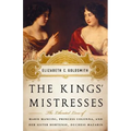 The Kings' Mistresses: The Liberated Lives of Marie Mancini, Princess Colonna, and Her Sister Hortense, Duchess Mazarin