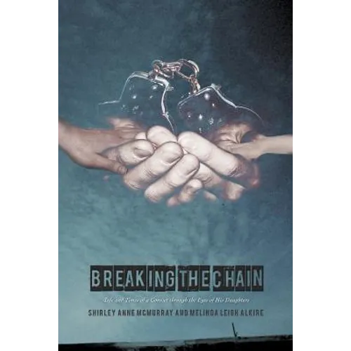 Breaking the Chain: Life and Times of a Convict Through the Eyes of His Daughters