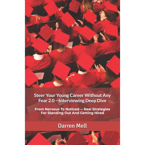 Steer Your Young Career Without Any Fear 2.0 --Interviewing Deep Dive: From Nervous To Noticed -- Real Strategies For Standing Out And Getting Hired