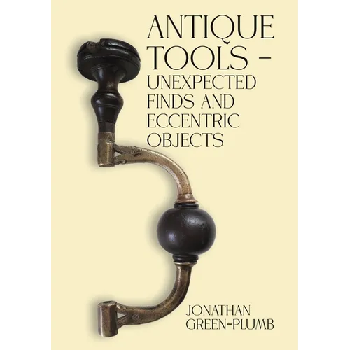 Antique Tools - Unexpected Finds and Eccentric Objects