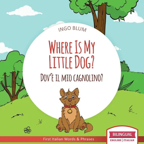 Where Is My Little Dog? - Dov'è il mio cagnolino?: Bilingual English Italian Children's Book Ages 2-4 with Coloring Pics