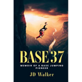 Base 37: Memoir of a BASE Jumping Pioneer