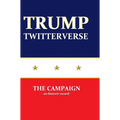 Trump Twitterverse - The Campaign - An Historic Record