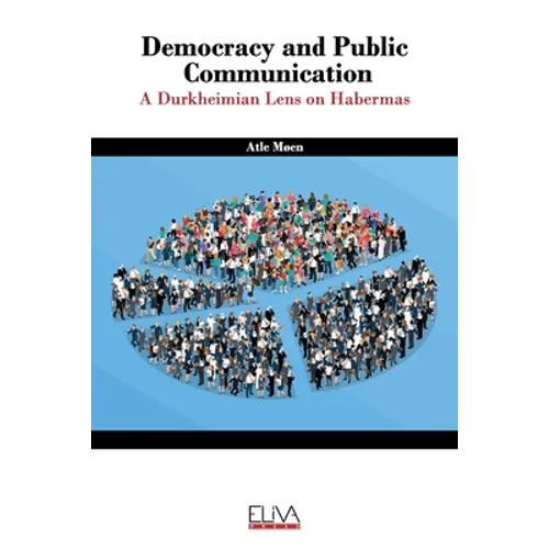 Democracy and public communication: A Durkheimian lens on Habermas