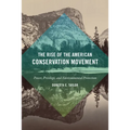 The Rise of the American Conservation Movement: Power, Privilege, and Environmental Protection