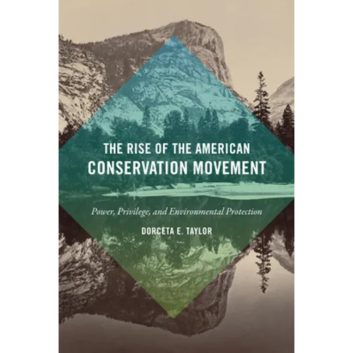 The Rise of the American Conservation Movement: Power, Privilege, and Environmental Protection