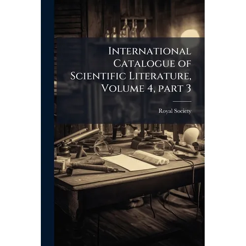 International Catalogue of Scientific Literature, Volume 4, part 3