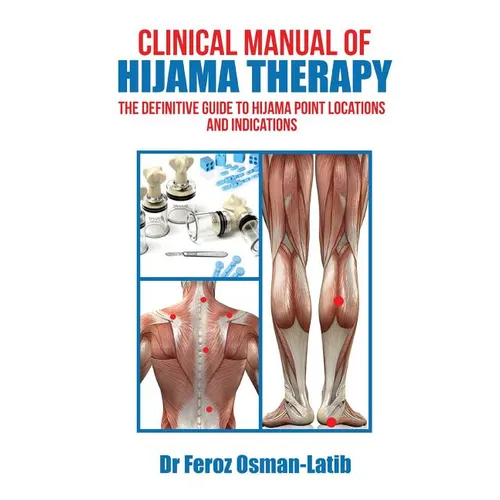 Clinical Manual of Hijama Therapy: The Definitive Guide to Hijama Point Locations and Indications