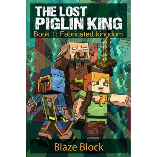 The Lost Piglin King Book 1: Fabricated Kingdom