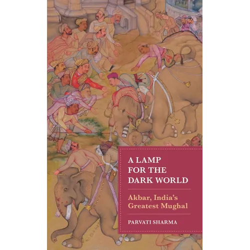 A Lamp for the Dark World: Akbar, India's Greatest Mughal