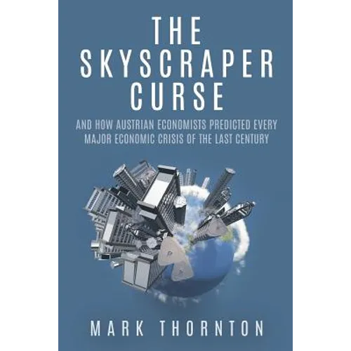 The Skyscraper Curse: And How Austrian Economists Predicted Every Major Economic Crisis of the Last Century