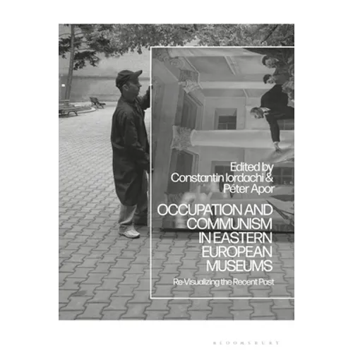 Occupation and Communism in Eastern European Museums: Re-Visualizing the Recent Past