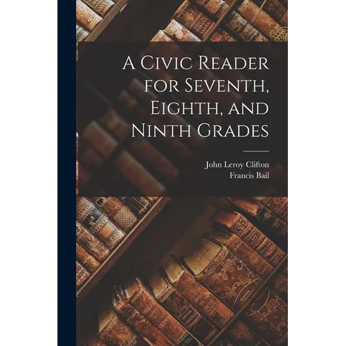 A Civic Reader for Seventh, Eighth, and Ninth Grades