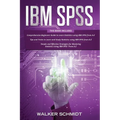 IBM SPSS: 3 in 1 - Beginner's Guide + Tips and Tricks + Simple and Effective Strategies to learn Statistics Using IBM SPSS
