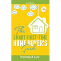 The Smart First-Time Home Buyer's Guide: How to Avoid Making First-Time Home Buyer Mistakes (Avoid Making Common Home Buyer Mistakes)
