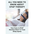 All You Need To Know About CPAP Therapy: How Does A CPAP Machine Work To Treat Sleep Apnea: Cpap Tips Tricks