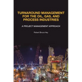 Turnaround Management for the Oil, Gas, and Process Industries: A Project Management Approach